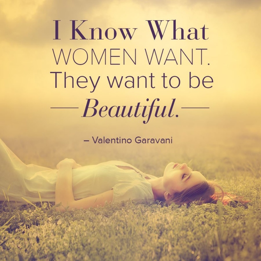 I know what women want they want to be beautiful